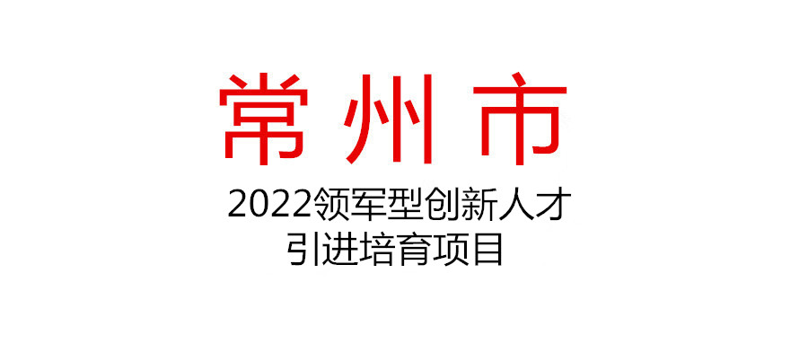 關(guān)于組織申報(bào)2022年常州市領(lǐng)軍型創(chuàng)新人才引進(jìn)培育項(xiàng)目（企業(yè)創(chuàng)新類(lèi)）的通知