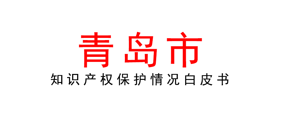 2021年青島市知識產(chǎn)權(quán)保護(hù)狀況白皮書